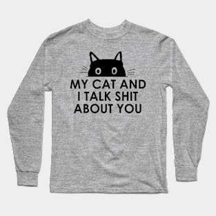 My Cat And I Talk Shit About You Long Sleeve T-Shirt